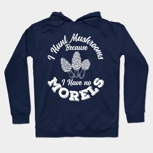 I Hunt Mushrooms Because I Have No Morels Cool Gift Hoodie by klimentina